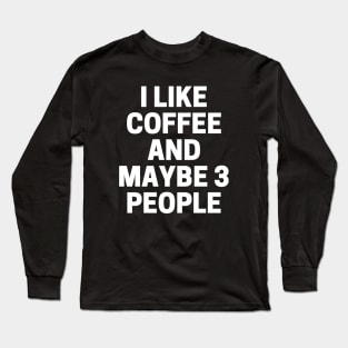 I like coffee and maybe 3 people Long Sleeve T-Shirt